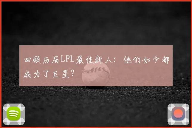 回顾历届LPL最佳新人：他们如今都成为了巨星？