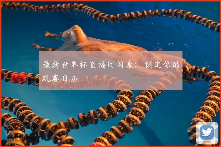 最新世界杯直播时间表:锁定你的观赛日历